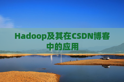 Hadoop及其在CSDN博客中的应用